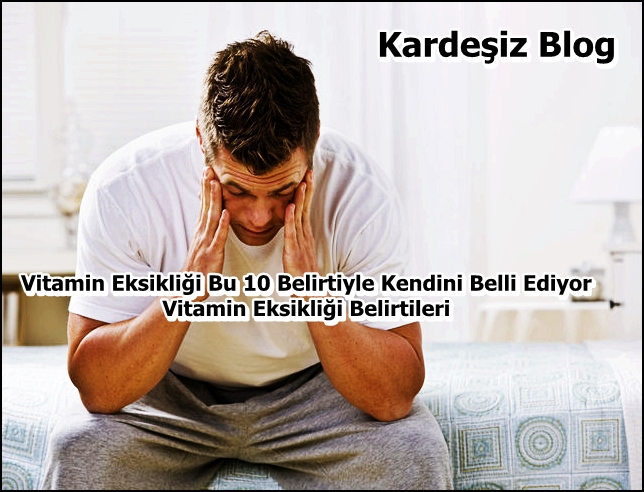 Vitamin Eksikliği Bu 10 Belirtiyle Kendini Belli Ediyor