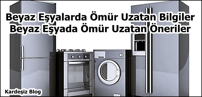 Beyaz Eşyalarda Ömür Uzatan Bilgiler