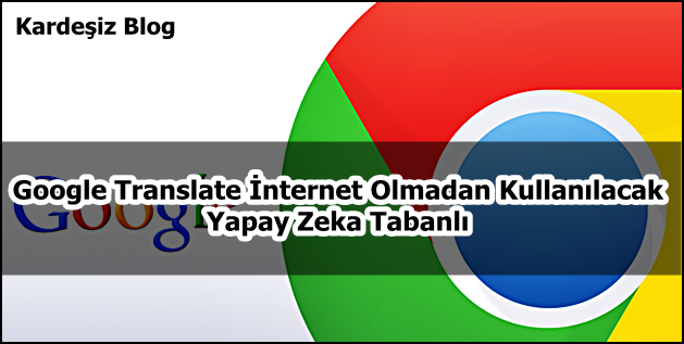 Google Translate internet Olmadan Kullanılacak