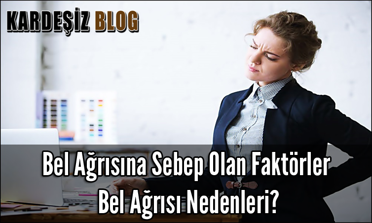 Bel Ağrısına Sebep Olan Faktörler