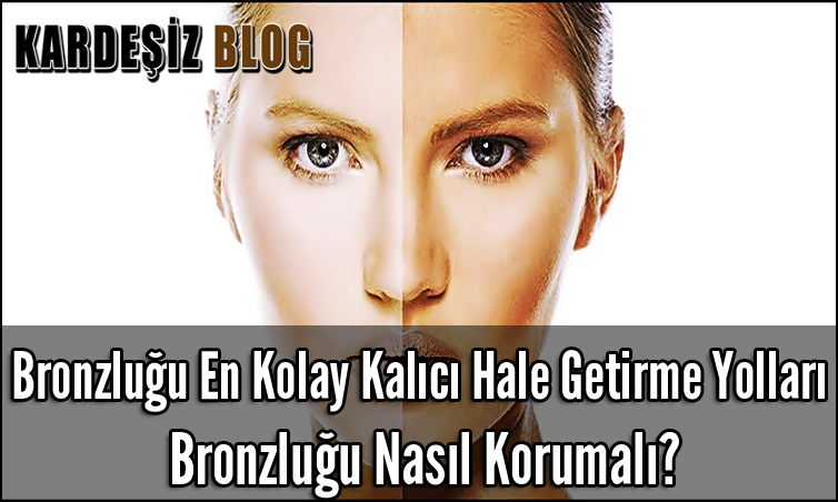 Bronzluğu En Kolay Kalıcı Hale Getirme Yolları