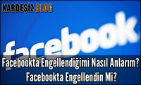 Facebookta Engellendiğimi Nasıl Anlarım