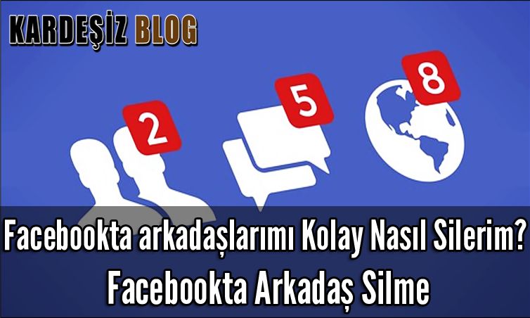 Facebookta arkadaşlarımı Kolay Nasıl Silerim