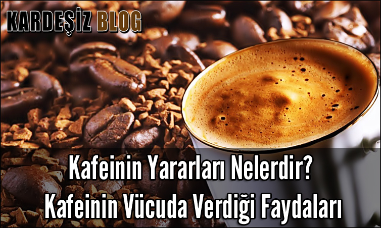 Kafeinin Yararları Nelerdir