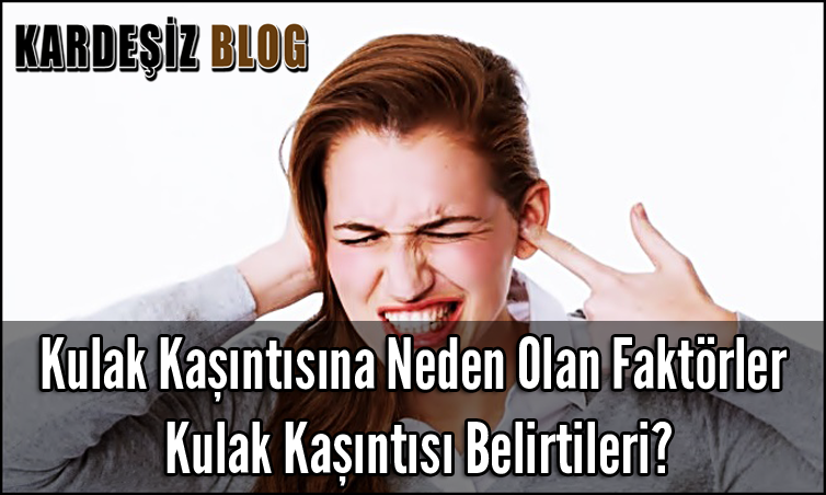 Kulak Kaşıntısına Neden Olan Faktörler