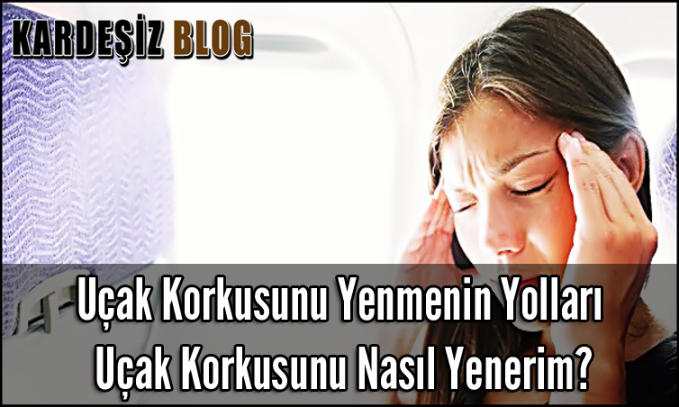 Uçak Korkusunu Yenmenin Yolları