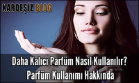 Daha Kalıcı Parfüm Nasıl Kullanılır