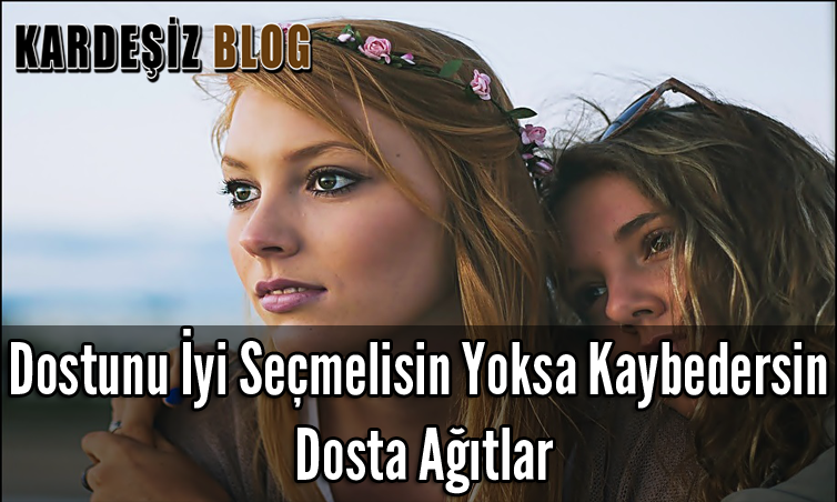 Dostunu iyi Seçmelisin Yoksa Kaybedersin