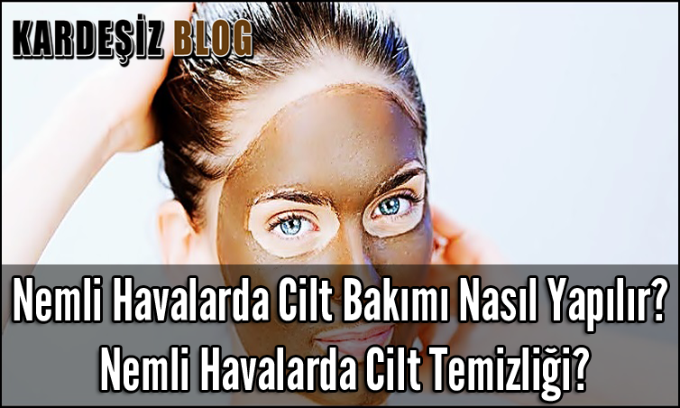 Nemli Havalarda Cilt Bakımı Nasıl Yapılır