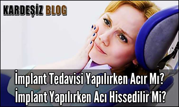 implant Tedavisi Yapılırken Acır Mı