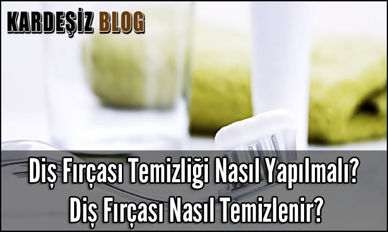 Diş Fırçası Temizliği Nasıl Yapılmalı