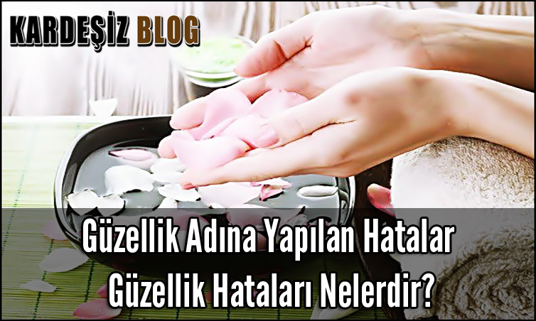 Güzellik Adına Yapılan Hatalar