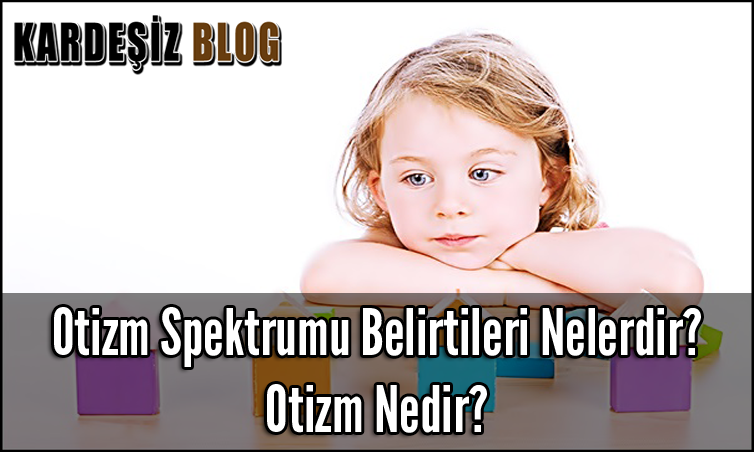 Otizm Spektrumu Belirtileri Nelerdir