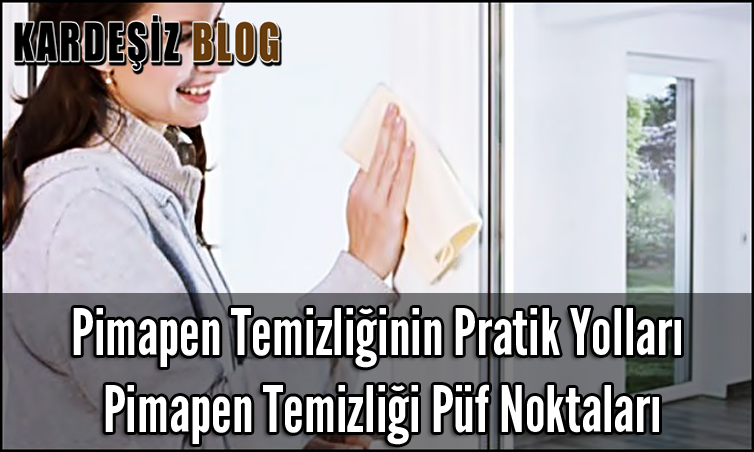 Pimapen Temizliğinin Pratik Yolları