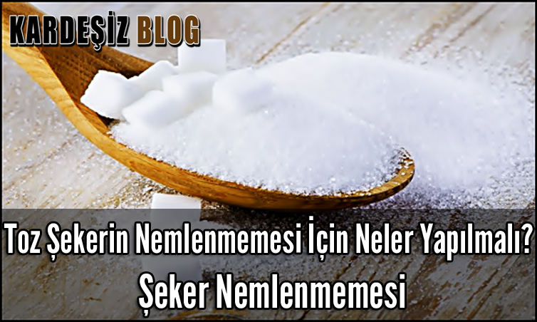 Toz Şekerin Nemlenmemesi için Neler Yapılmalı