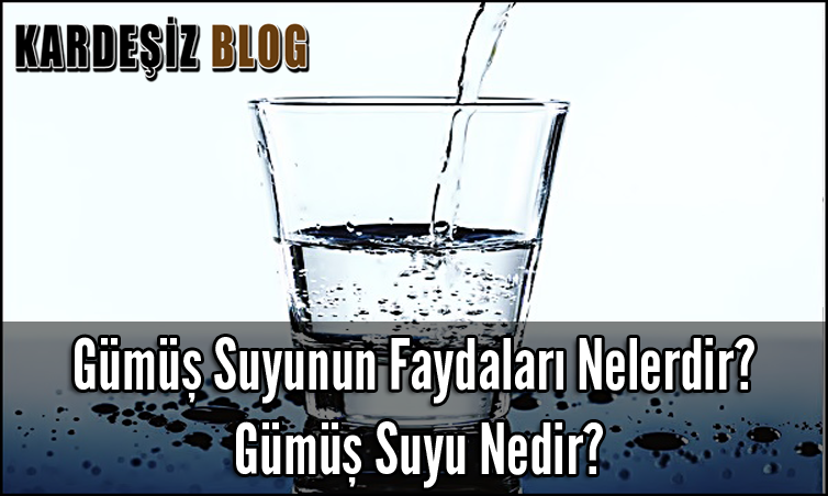 Gümüş Suyunun Faydaları Nelerdir