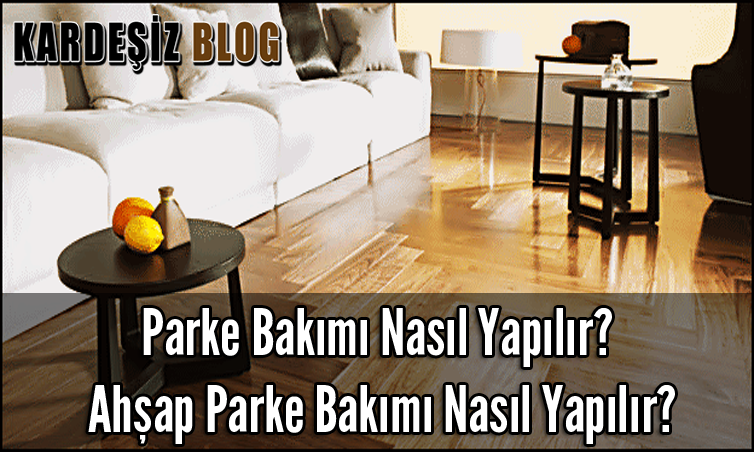 Parke Bakımı Nasıl Yapılır