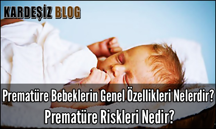 Prematüre Bebeklerin Genel Özellikleri Nelerdir