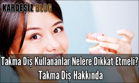 Takma Diş Kullananlar Nelere Dikkat Etmeli