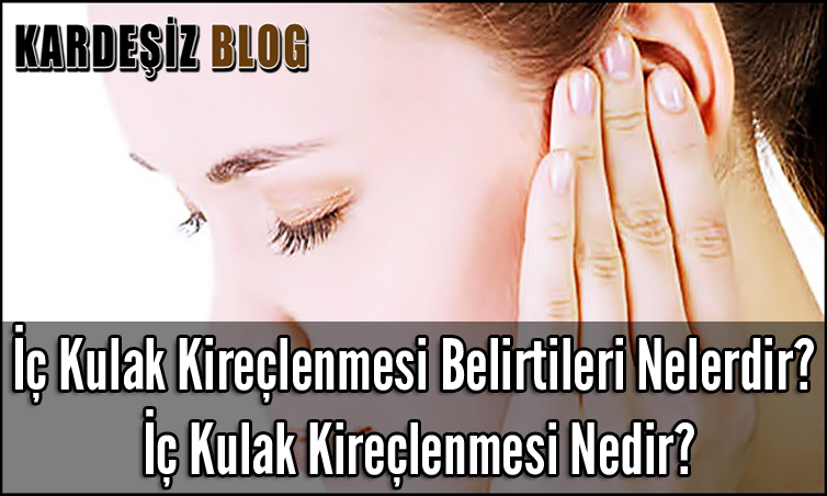 iç Kulak Kireçlenmesi Belirtileri Nelerdir