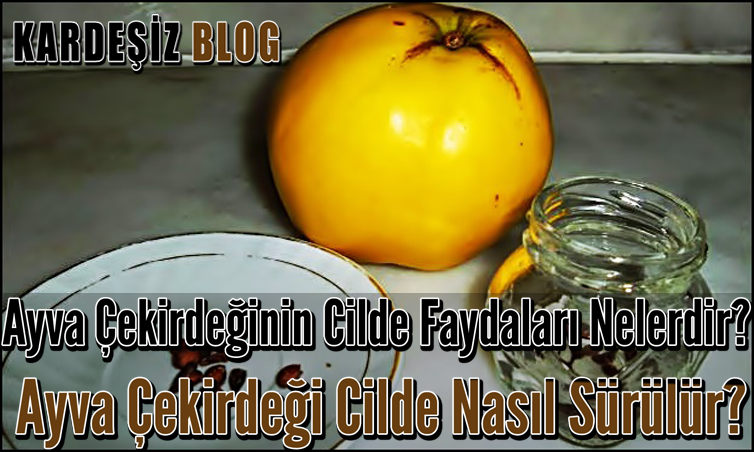 Ayva Çekirdeğinin Cilde Faydaları Nelerdir