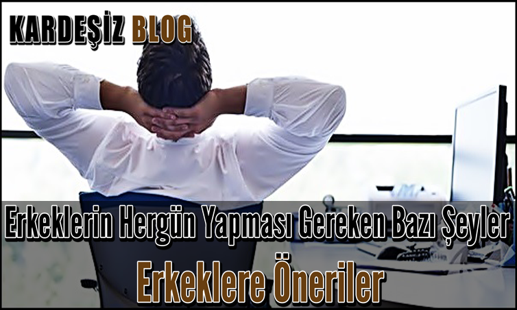 Erkeklerin Hergün Yapması Gereken Bazı Şeyler