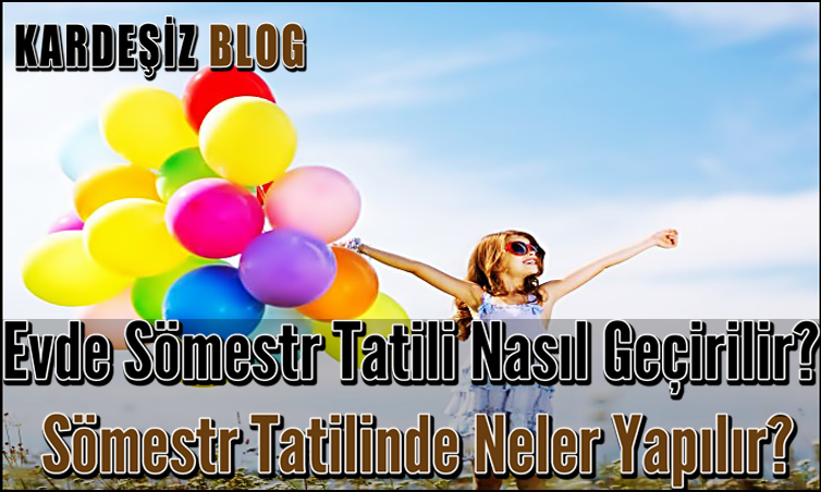 Evde Sömestr Tatili Nasıl Geçirilir