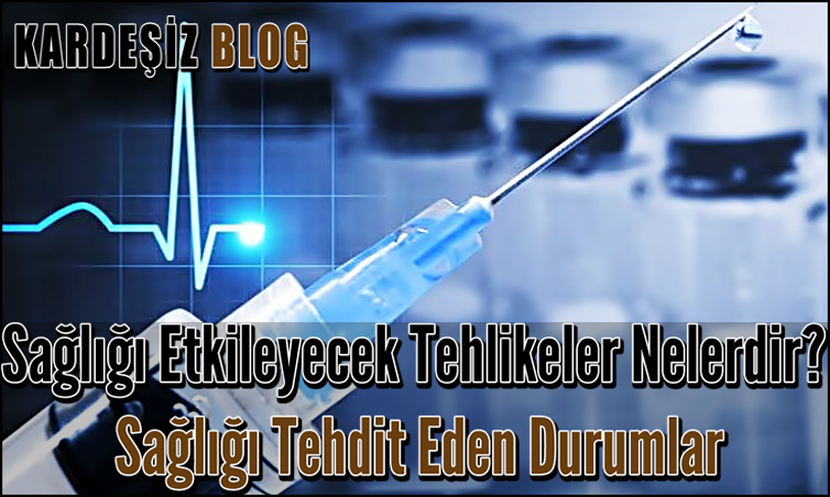 Sağlığı Etkileyecek Tehlikeler Nelerdir