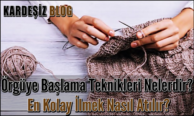 Örgüye Başlama Teknikleri Nelerdir