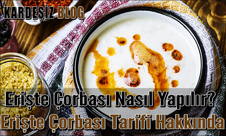 Erişte Çorbası Nasıl Yapılır