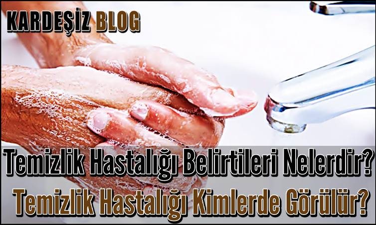 Temizlik Hastalığı Belirtileri Nelerdir