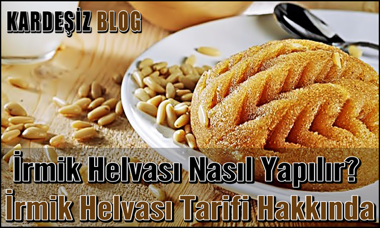 İrmik Helvası Nasıl Yapılır? İrmik Helvası Tarifi Hakkında