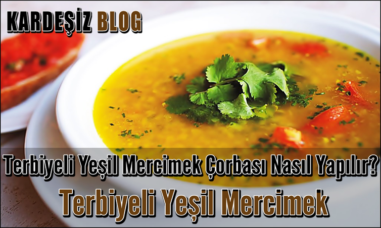 Terbiyeli Yeşil Mercimek Çorbası Nasıl Yapılır