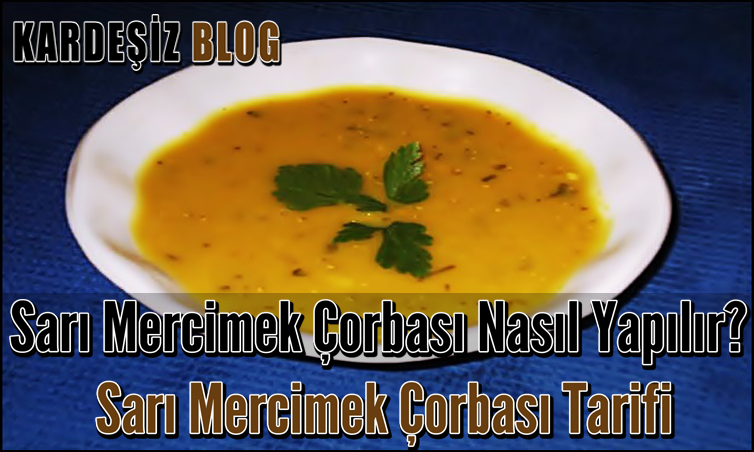 Sarı Mercimek Çorbası Nasıl Yapılır