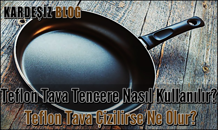 Teflon Tava Tencere Nasıl Kullanılır