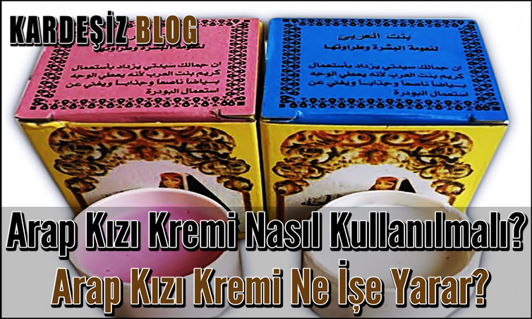 Arap Kızı Kremi Nasıl Kullanılmalı