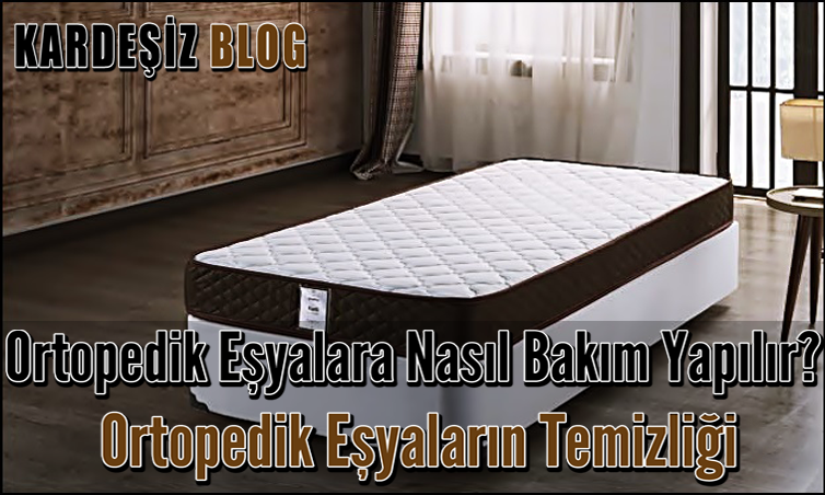 Ortopedik Eşyalara Nasıl Bakım Yapılır