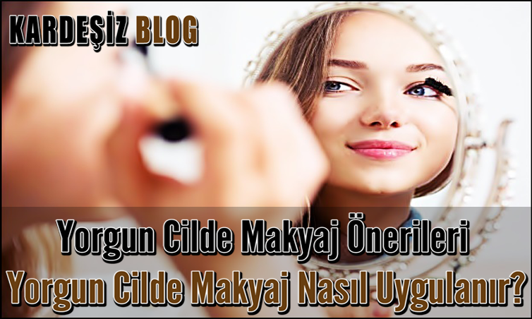 Yorgun Cilde Makyaj Önerileri