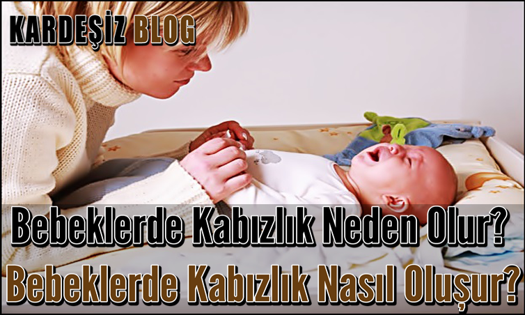 bebeklerde kabizlik neden olur bebeklerde kabizlik nasil olusur