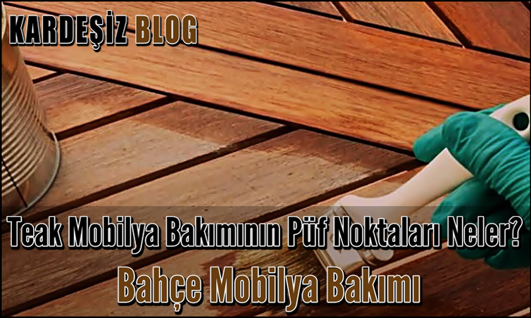 Teak Mobilya Bakımının Püf Noktaları Neler