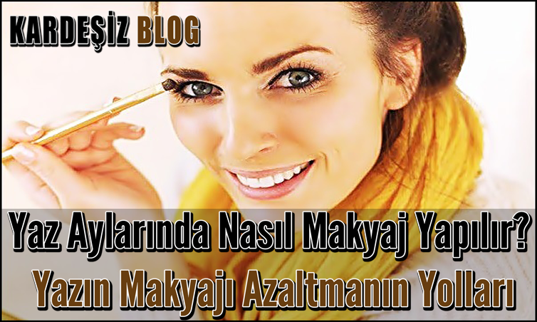 Yaz Aylarında Nasıl Makyaj Yapılır