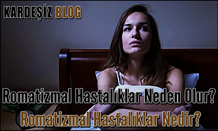 Romatizmal Hastalıklar Neden Olur