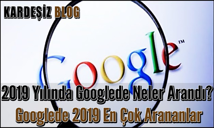 2019 Yılında Googlede Neler Arandı