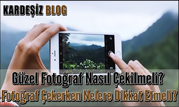 Güzel Fotoğraf Nasıl Çekilmeli