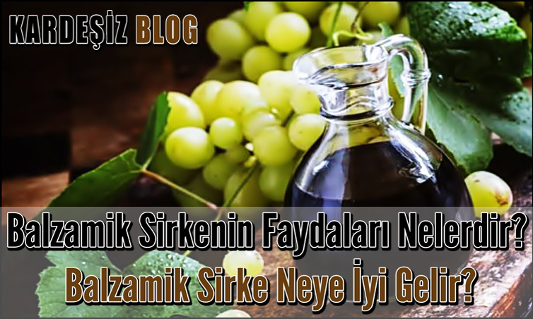 Balzamik Sirkenin Faydaları Nelerdir