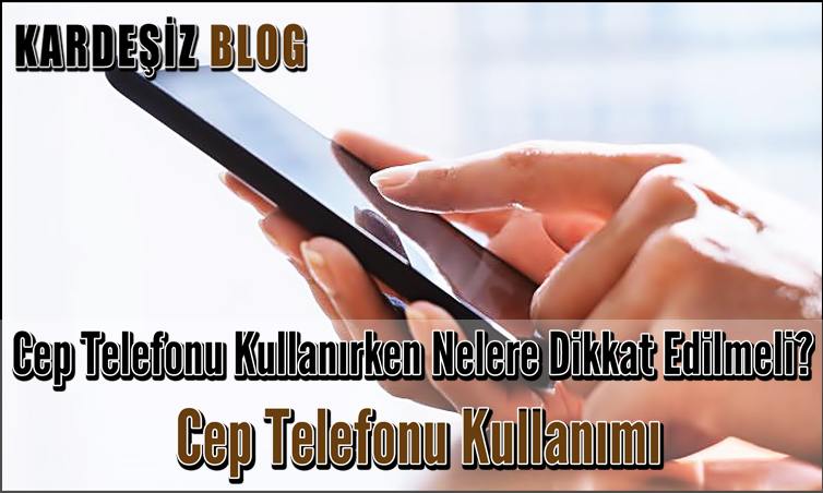 Cep Telefonu Kullanırken Nelere Dikkat Edilmeli