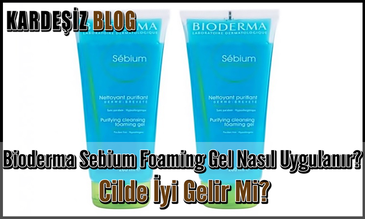 Bioderma Sebium Foaming Gel Nasıl Uygulanır