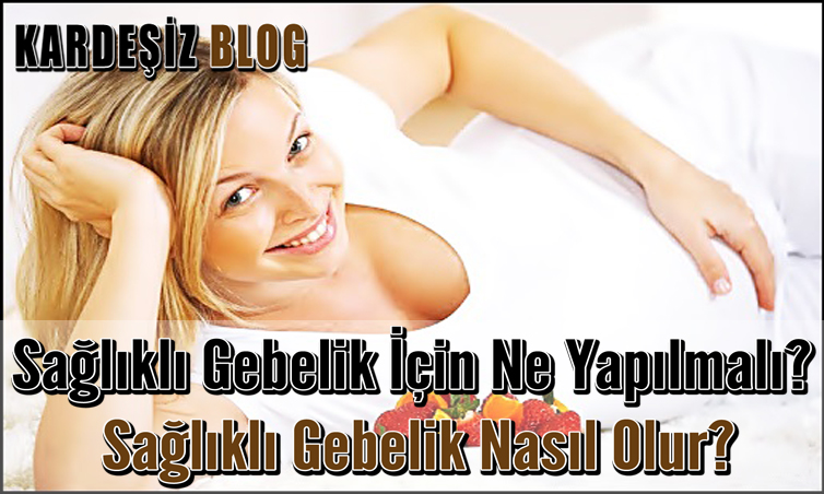 Sağlıklı Gebelik için Ne Yapılmalı