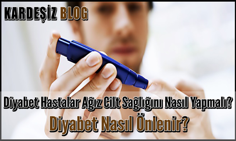 Diyabet Hastalar Ağız Cilt Sağlığını Nasıl Yapmalı?