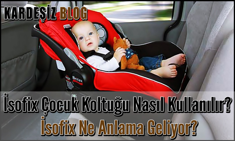 isofix Çocuk Koltuğu Nasıl Kullanılır